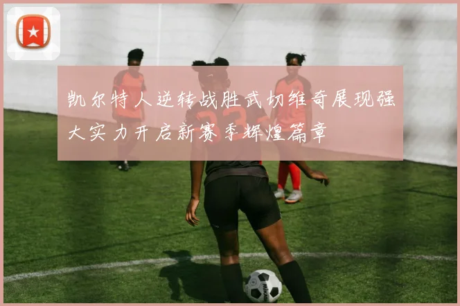 凯尔特人逆转战胜武切维奇展现强大实力开启新赛季辉煌篇章