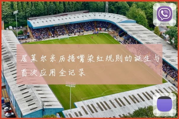 居莱尔亲历捂嘴染红规则的诞生与首次应用全记录