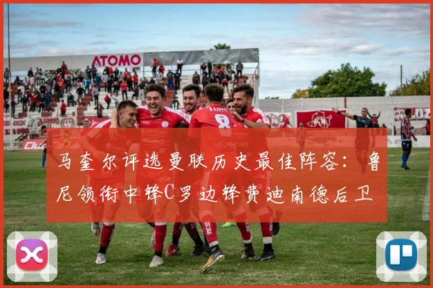 马奎尔评选曼联历史最佳阵容：鲁尼领衔中锋C罗边锋费迪南德后卫